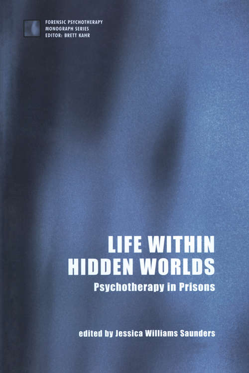 Life within Hidden Worlds: Psychotherapy in Prisons (The Forensic Psychotherapy Monograph Series)