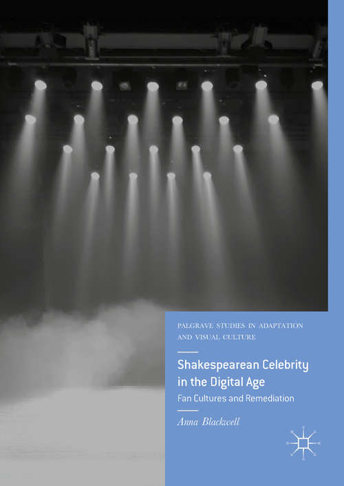 Book cover of Shakespearean Celebrity in the Digital Age: Fan Cultures and Remediation (1st ed. 2018) (Palgrave Studies in Adaptation and Visual Culture)