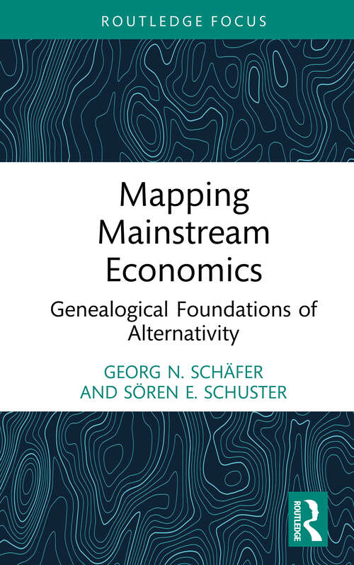 Book cover of Mapping Mainstream Economics: Genealogical Foundations of Alternativity (Economics and Humanities)