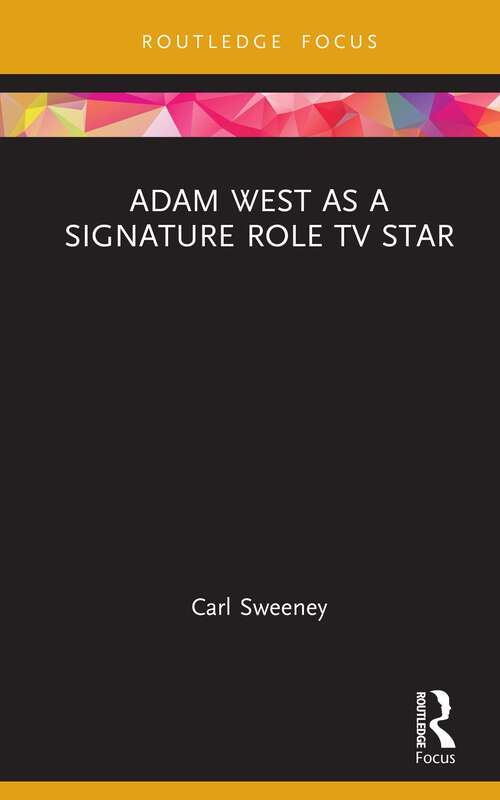 Book cover of Adam West as a Signature Role TV Star (1) (Routledge Focus on Television Studies)