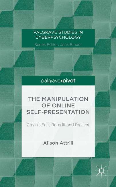 Book cover of The Manipulation of Online Self-Presentation: Create, Edit, Re-edit and Present