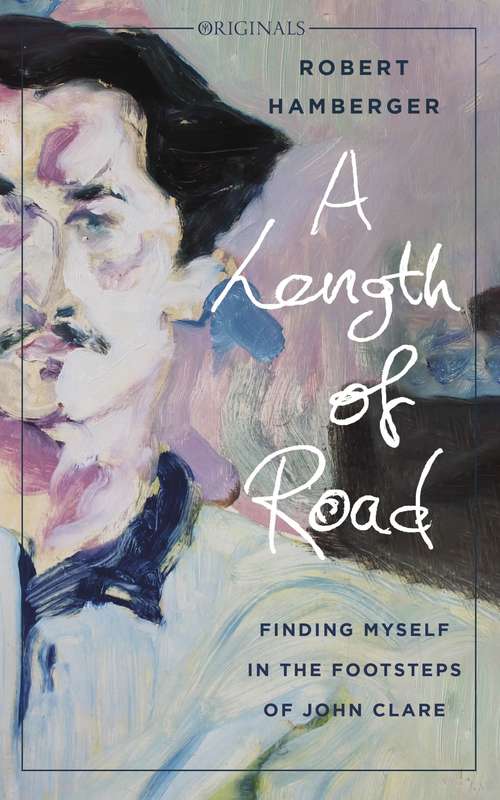 A Length of Road: Finding Myself in the Footsteps of John Clare: A John Murray Original