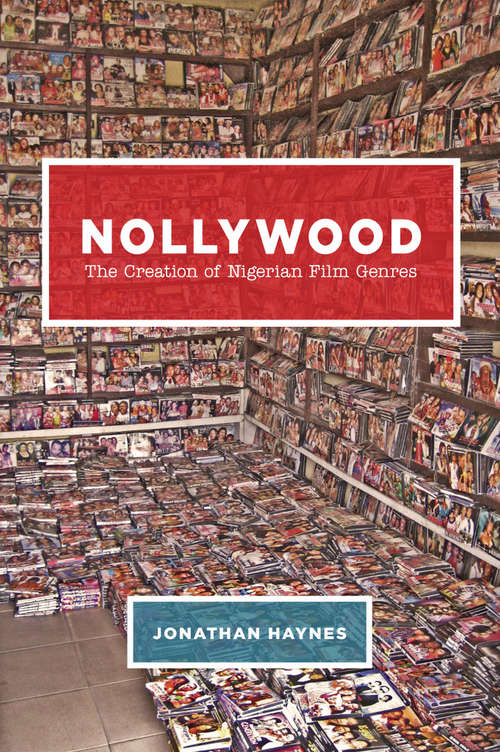 Book cover of Nollywood: The Creation of Nigerian Film Genres