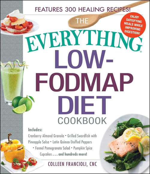 Book cover of The Everything Low-FODMAP Diet Cookbook: Includes Cranberry Almond Granola, Grilled Swordfish with Pineapple Salsa, Latin Quinoa-Stuffed Peppers, Fennel Pomegranate Salad, Pumpkin Spice Cupcakes...and Hundreds More!