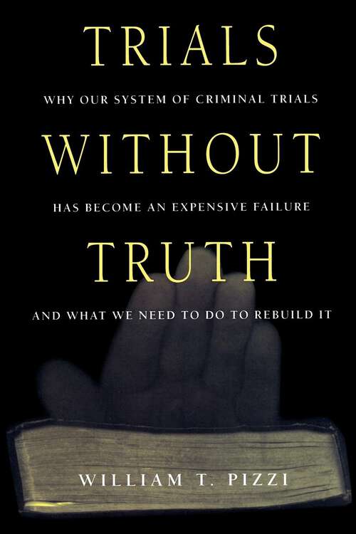 Book cover of Trials Without Truth: Why Our System of Criminal Trials Has Become an Expensive Failure and What We Need to Do to Rebuild It