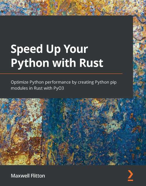 Book cover of Speed Up Your Python with Rust: Optimize Python performance by creating Python pip modules in Rust with PyO3