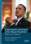 Achievements and Legacy of the Obama Presidency: “Hope and Change?” (The Evolving American Presidency)