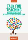 Talk for Teaching: Completely Rethinking Professional Development In Schools