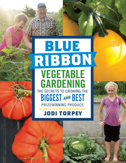 Book cover of Blue Ribbon Vegetable Gardening: The Secrets to Growing the Biggest and Best Prizewinning Produce