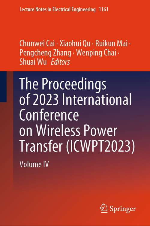 Book cover of The Proceedings of 2023 International Conference on Wireless Power Transfer: Volume IV (2024) (Lecture Notes in Electrical Engineering #1161)