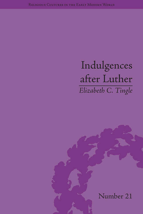 Book cover of Indulgences after Luther: Pardons in Counter-Reformation France, 1520–1720 (Religious Cultures in the Early Modern World #21)