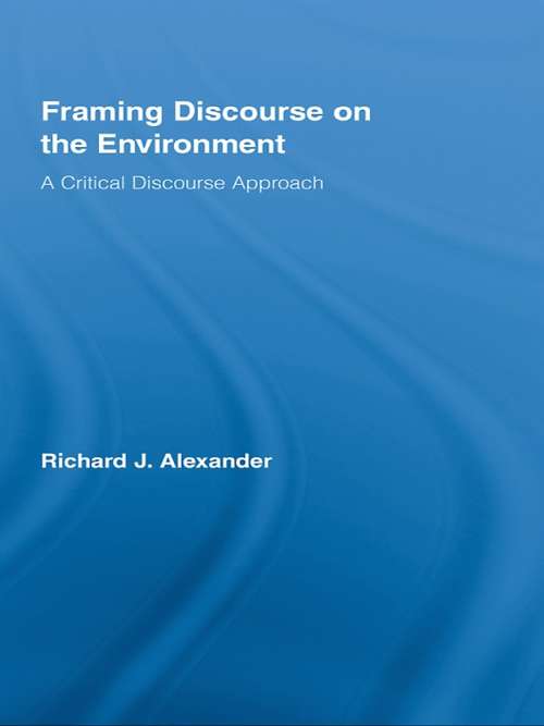 Framing Discourse on the Environment: A Critical Discourse Approach (Routledge Critical Studies in Discourse)