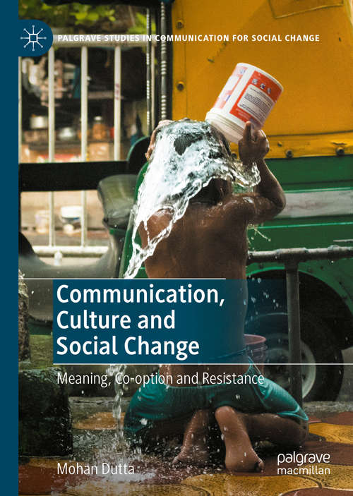 Communication, Culture and Social Change: Meaning, Co-option and Resistance (Palgrave Studies in Communication for Social Change)