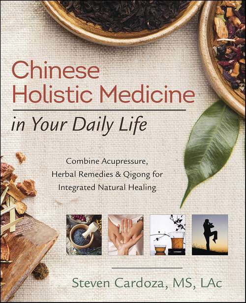 Book cover of Chinese Holistic Medicine in Your Daily Life: Combine Acupressure, Herbal Remedies & Qigong for Integrated Natural Healing