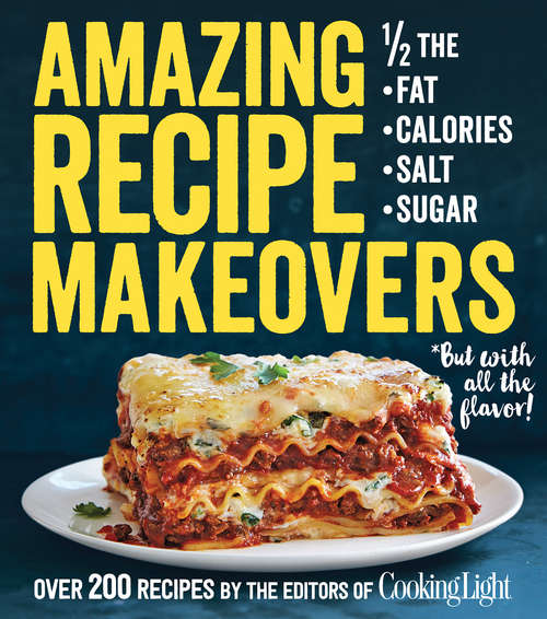 Book cover of Amazing Recipe Makeovers: 200 Classic Dishes at 1/2 the Fat, Calories, Salt, or Sugar