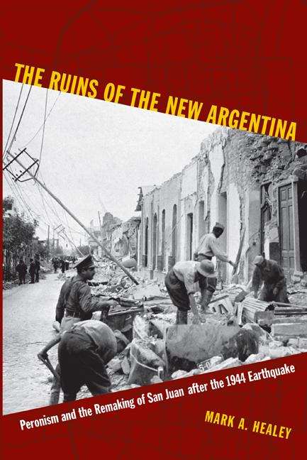 The Ruins of the New Argentina: Peronism and the Remaking of San Juan after the 1944 Earthquake