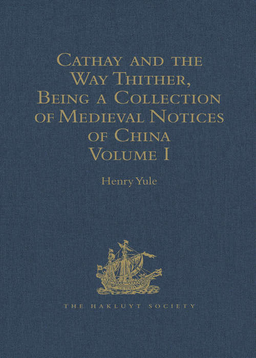 Cathay and the Way Thither, Being a Collection of Medieval Notices of China: Volume I