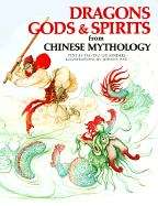 Dragons, Gods and Spirits From Chinese Mythology (The World Mythology Series)