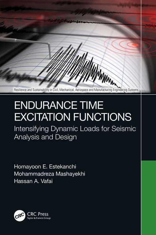 Endurance Time Excitation Functions: Intensifying Dynamic Loads for Seismic Analysis and Design (Resilience and Sustainability in Civil, Mechanical, Aerospace and Manufacturing Engineering Systems)