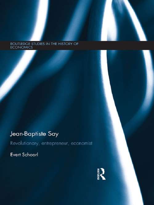 Book cover of Jean-Baptiste Say: Revolutionary, Entrepreneur, Economist (Routledge Studies in the History of Economics)