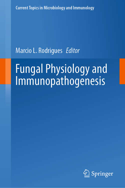 Fungal Physiology and Immunopathogenesis (Current Topics in Microbiology and Immunology #422)