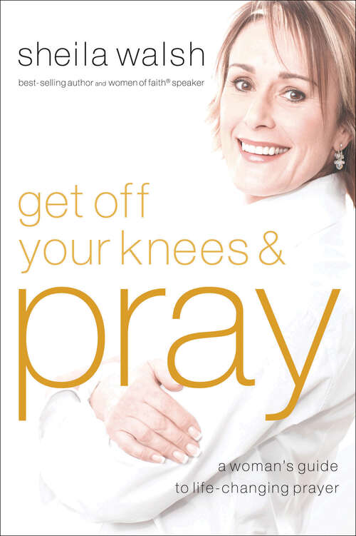 Book cover of Get Off Your Knees & Pray: A Woman's Guide to Life-Changing Prayer