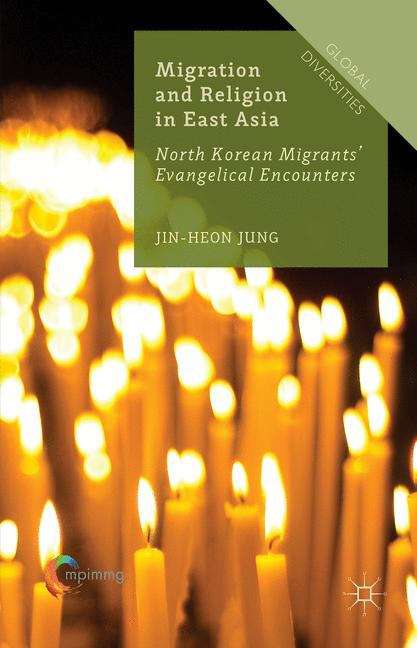 Migration and Religion in East Asia: North Korean Migrants' Evangelical Encounters (Global Diversities)