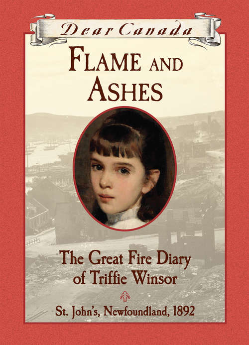 Book cover of Dear Canada: The Great Fire Diary of Triffie Winsor, St. John's, Newfoundland, 1892 (Dear Canada)