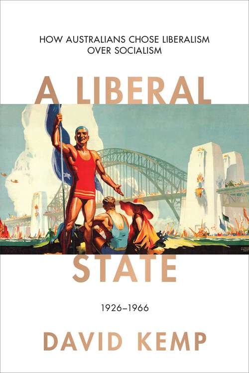 Book cover of Liberal State: How Australians Chose Liberalism over Socialism 1926–1966