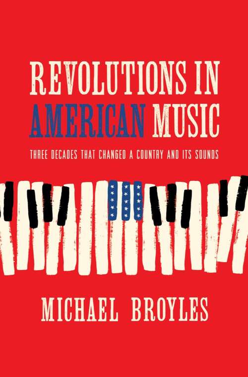 Book cover of Revolutions in American Music: Three Decades That Changed a Country and Its Sounds