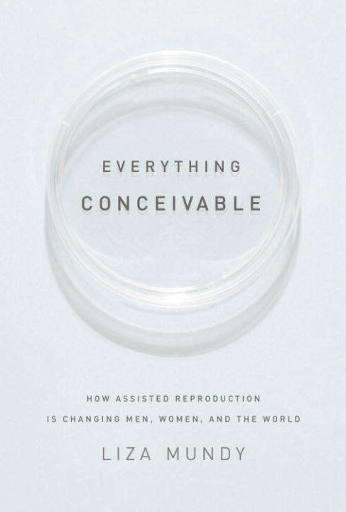 Book cover of Everything Conceivable: How the Science of Assisted Reproduction Is Changing Our World