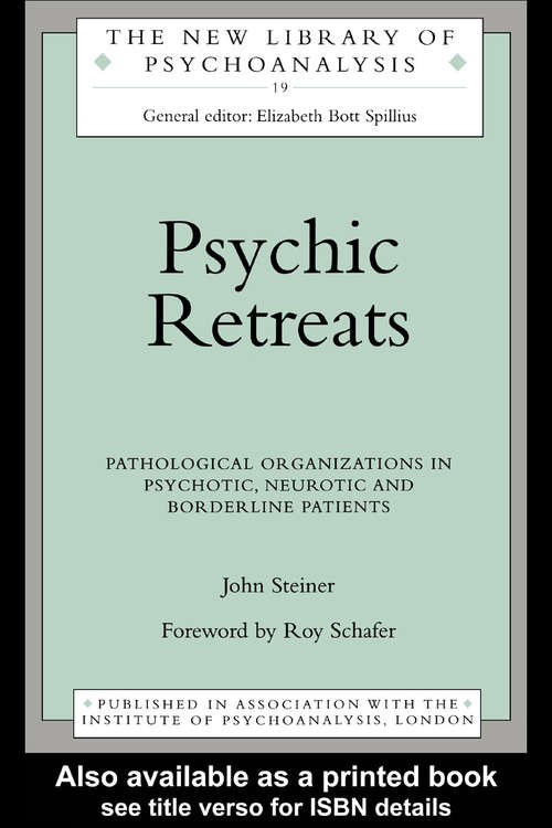 Psychic Retreats: Pathological Organizations in Psychotic, Neurotic and Borderline Patients (The New Library of Psychoanalysis #No.19)