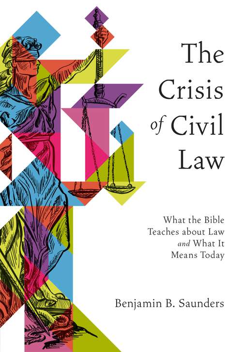 Book cover of The Crisis of Civil Law: What the Bible Teaches about Law and What It Means Today
