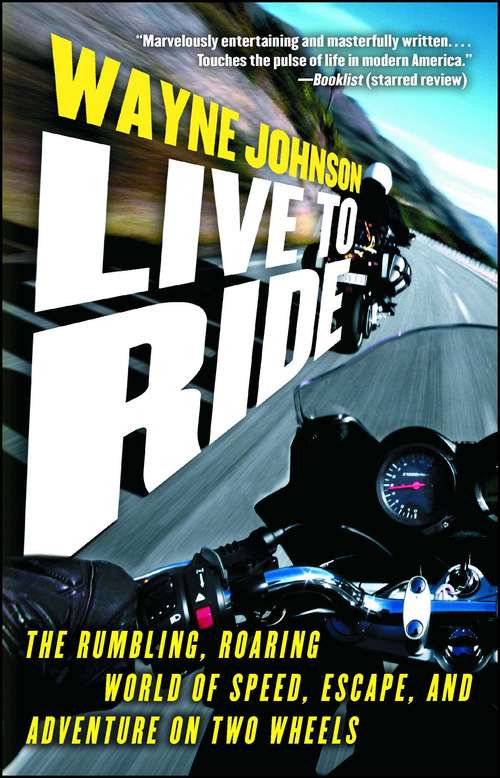 Book cover of Live to Ride: The Rumbling, Roaring World of Speed, Escape, and Adventure on Two Wheels