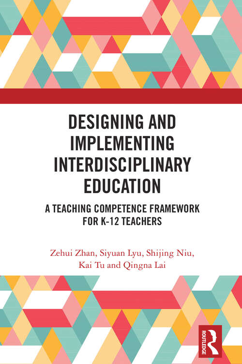 Book cover of Designing and Implementing Interdisciplinary Education: A Teaching Competence Framework for K-12 Teachers (1)