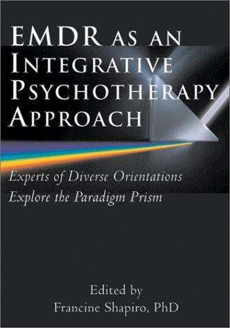Emdr As An Integrative Psychotherapy Approach: Experts Of Diverse Orientations Explore The Paradigm Prism