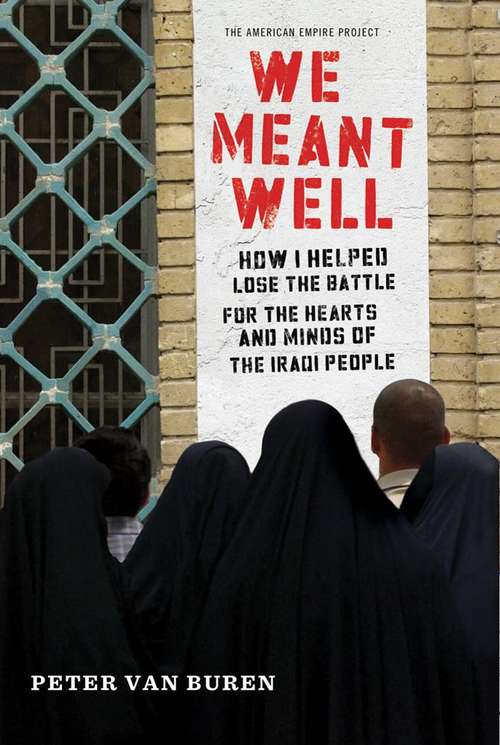 We Meant Well: How I Helped Lose the Battle for the Hearts and Minds of the Iraqi People (First Edition)