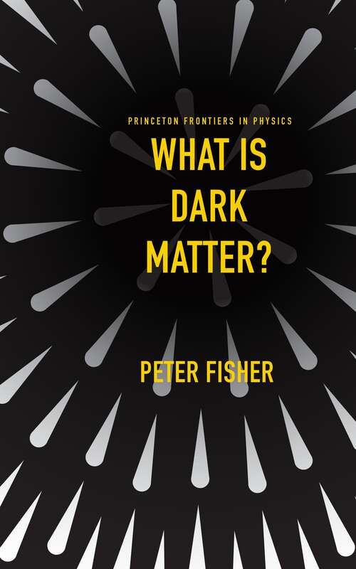 What Is Dark Matter? (Princeton Frontiers in Physics #10)