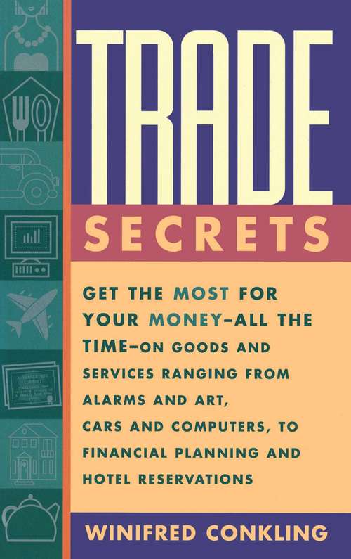 Book cover of Trade Secrets: Get the Most for Your Money - All the Time - on Goods and Services Ranging from Alarms and Art, Cars and Computers, to Financial Planning and Hotel Reservations