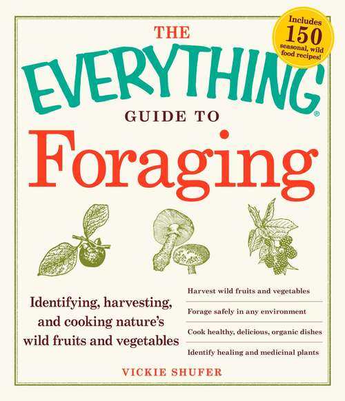 Book cover of The Everything Guide to Foraging: Identifying, Harvesting, and Cooking Nature's Wild Fruits and Vegetables
