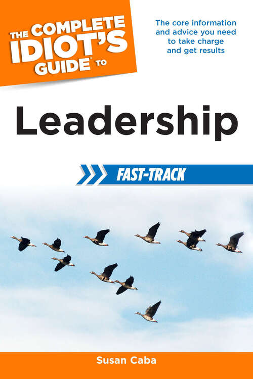 Book cover of The Complete Idiot's Guide to Leadership Fast-Track: The Core Information and Advice You Need to Take Charge and Get Results