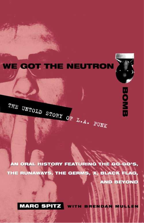 Book cover of We Got the Neutron Bomb: The Untold Story of L.A. Punk