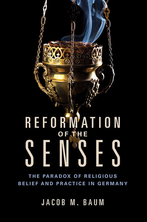 Book cover of Reformation of the Senses: The Paradox of Religious Belief and Practice in Germany (Studies in Sensory History)