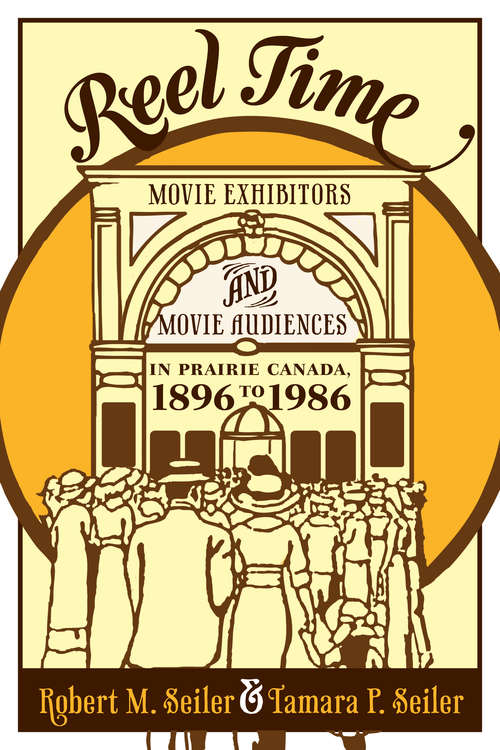 Book cover of Reel Time: Movie Exhibitors and Movie Audiences in Prairie Canada, 1896 to 1986