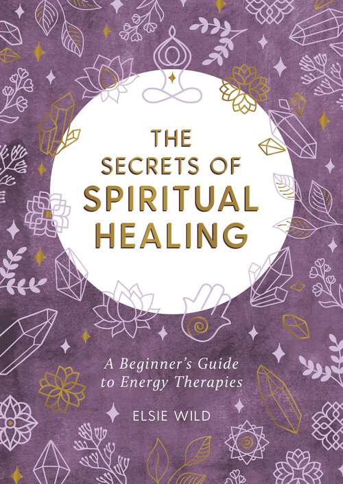 Book cover of The Secrets of Spiritual Healing: A Beginner's Guide to Energy Therapies