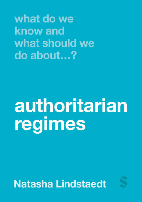 Book cover of What Do We Know and What Should We Do About Authoritarian Regimes? (First Edition) (What Do We Know and What Should We Do About:)