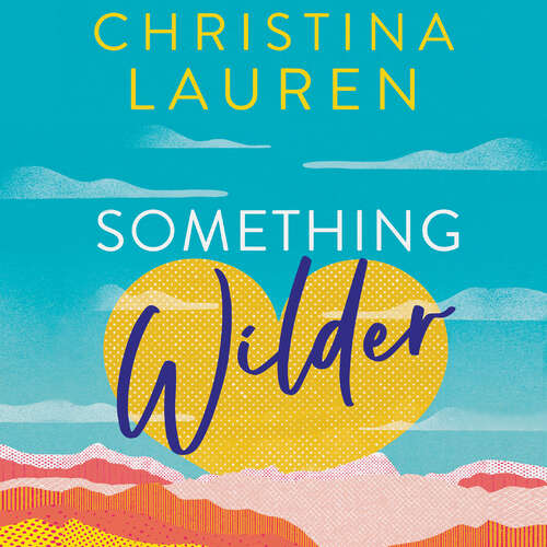 Book cover of Something Wilder: a swoonworthy, feel-good romantic comedy from the bestselling author of The Unhoneymooners