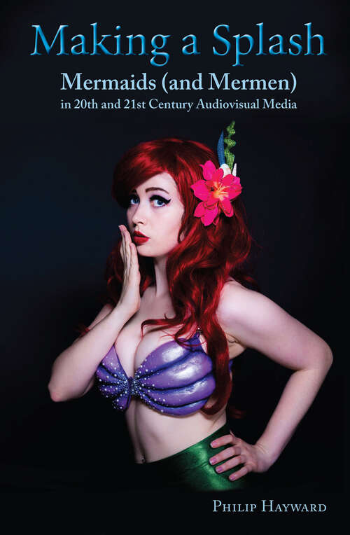 Book cover of Making a Splash: Mermaids (and Mer-Men) in 20th and 21st Century Audiovisual Media