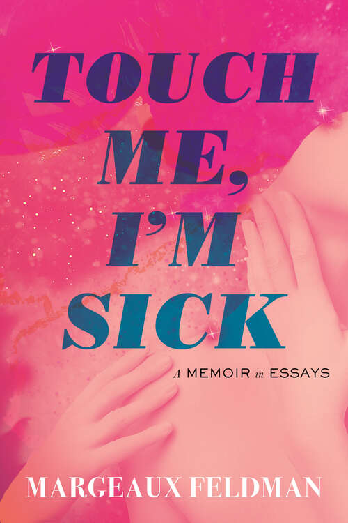 Book cover of Touch Me, I'm Sick: A Memoir in Essays