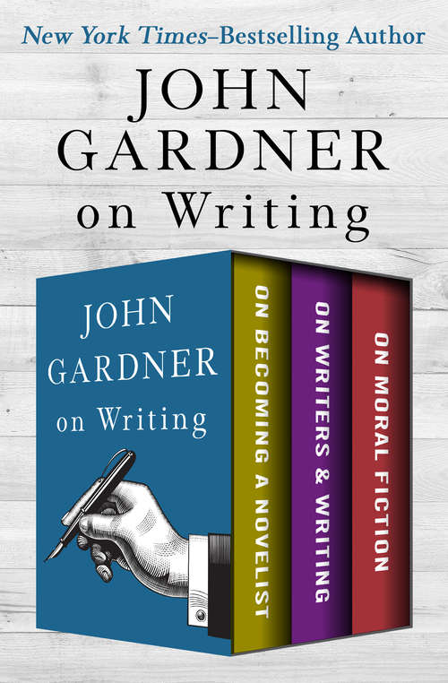 Book cover of John Gardner's Collection on Writing: On Becoming a Novelist, On Writers & Writing, and On Moral Fiction